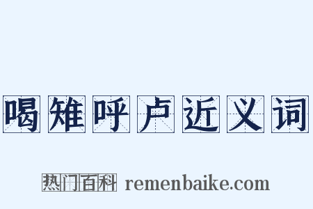 喝雉呼卢近义词是什么意思的图片